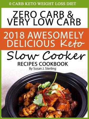 cover image of 0 Carb Keto Weight Loss Diet Zero Carb & Very Low Carb 2018 Awesomely Delicious Keto Slow Cooker Recipes Cookbook
